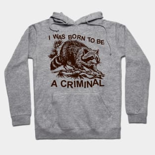 I was born to be a criminal Hoodie